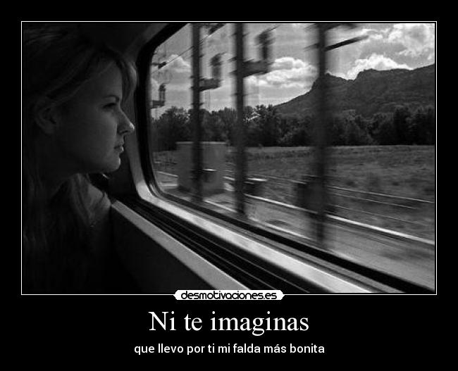 Ni te imaginas - que llevo por ti mi falda más bonita