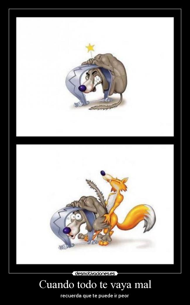 Cuando todo te vaya mal - recuerda que te puede ir peor