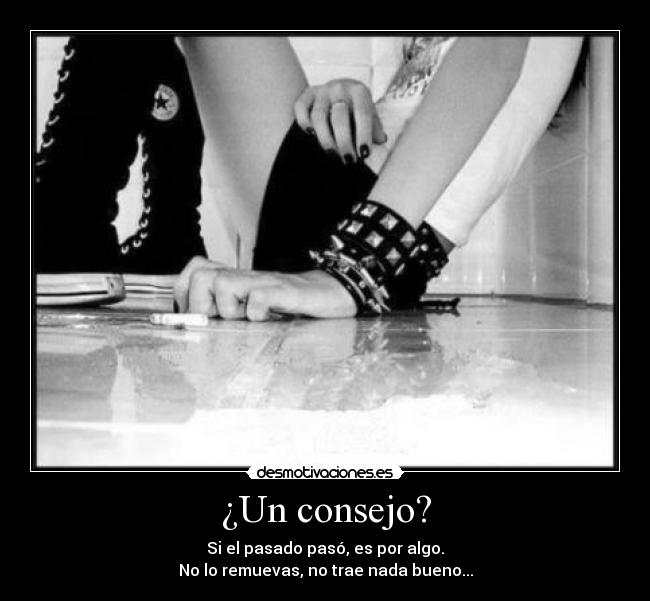 ¿Un consejo? - Si el pasado pasó, es por algo.
No lo remuevas, no trae nada bueno...