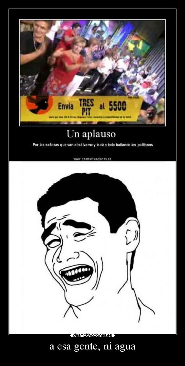 a esa gente, ni agua - 