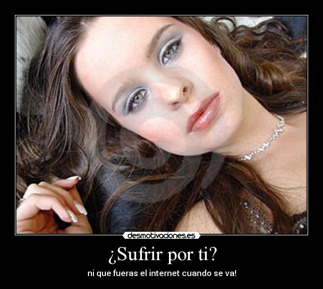 ¿Sufrir por ti? -