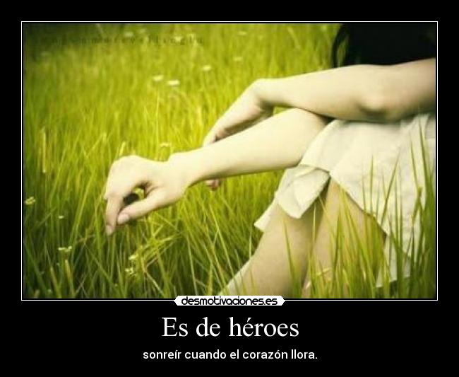 Es de héroes - sonreír cuando el corazón llora.