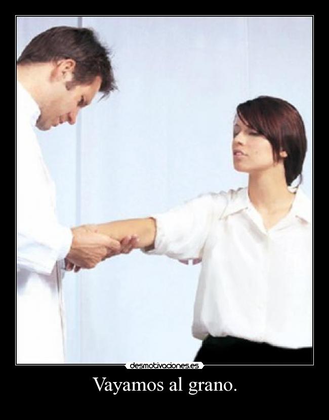 Vayamos al grano. -