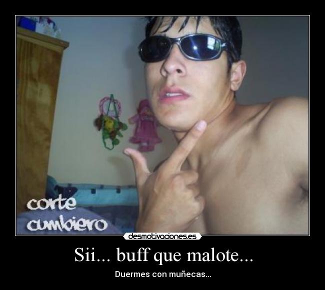 Sii... buff que malote... -