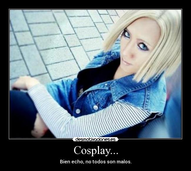 Cosplay... - Bien echo, no todos son malos.