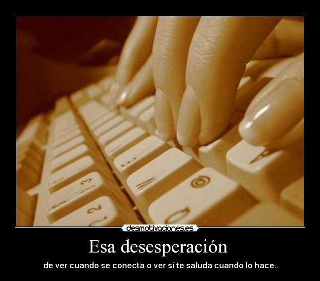 Esa desesperación -