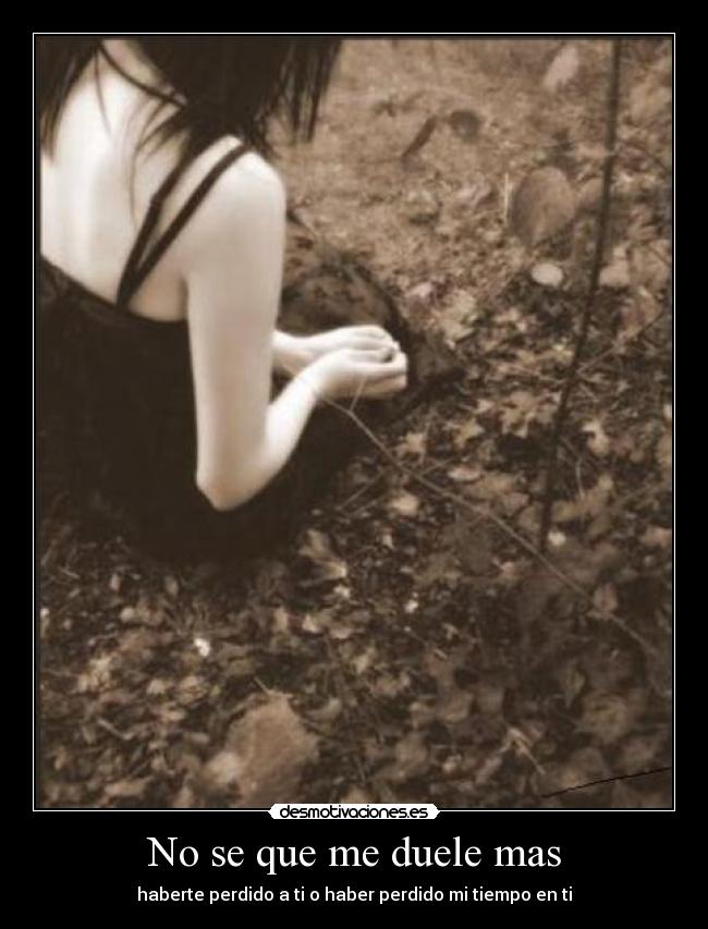 No se que me duele mas -