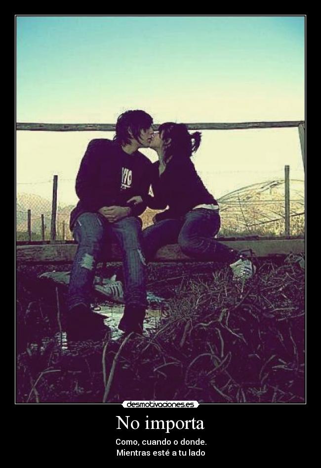 No importa - Como, cuando o donde.
Mientras esté a tu lado
