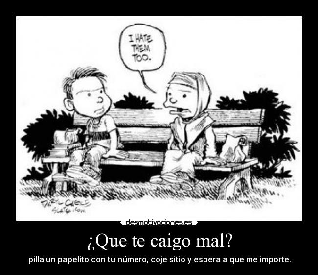 ¿Que te caigo mal? -