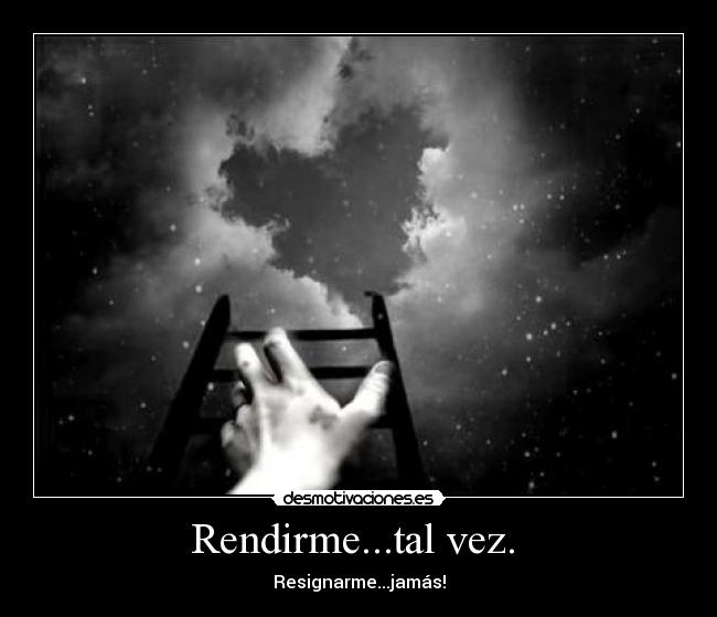 Rendirme...tal vez. -