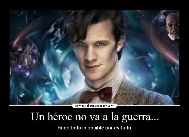 Un héroe no va a la guerra... - Hace todo lo posible por evitarla.
