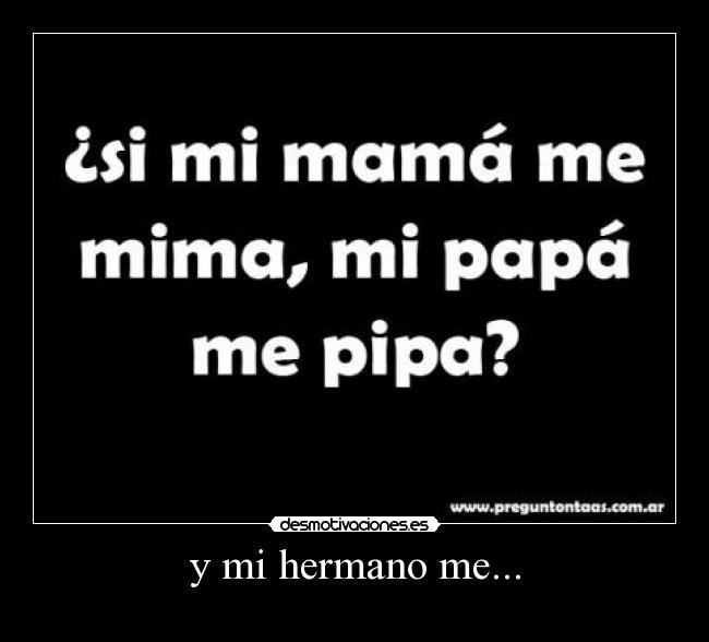 y mi hermano me... - 