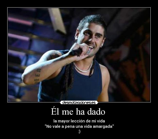 Él me ha dado - la mayor lección de mi vida
No vale a pena una vida amargada
:)