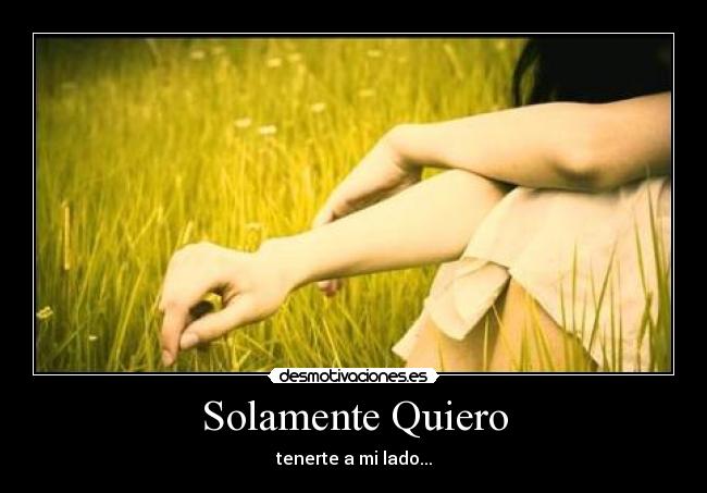 Solamente Quiero - tenerte a mi lado...