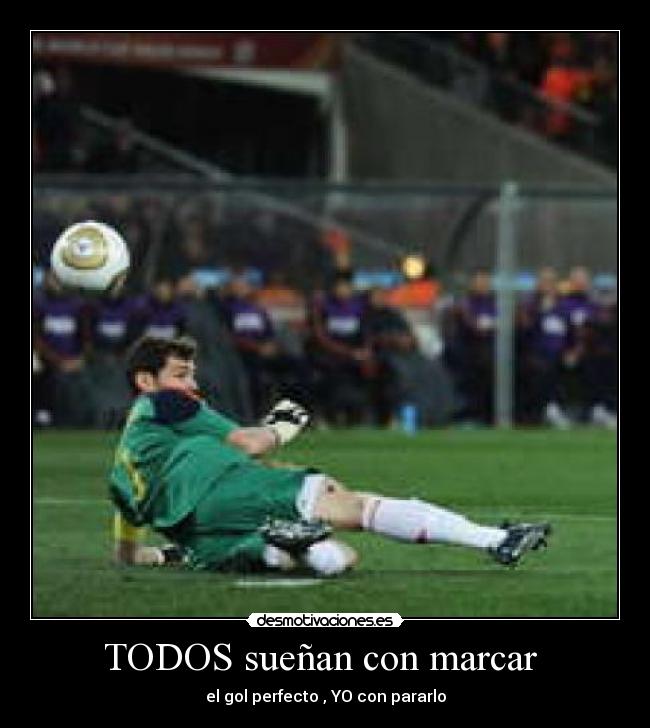 TODOS sueñan con marcar - el gol perfecto , YO con pararlo