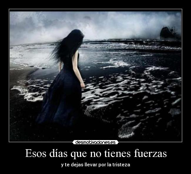 Esos días que no tienes fuerzas - y te dejas llevar por la tristeza