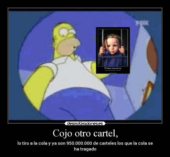 Cojo otro cartel, - lo tiro a la cola y ya son 950.000.000 de carteles los que la cola se ha tragado