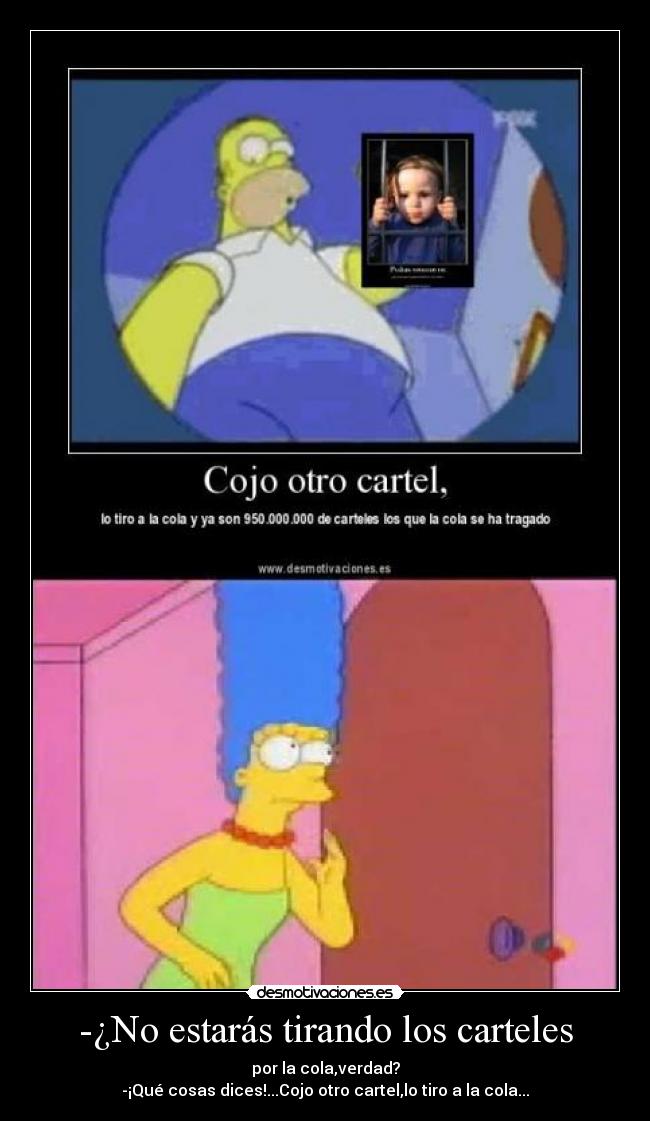 -¿No estarás tirando los carteles - 