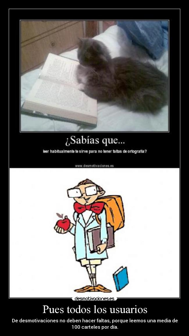 Pues todos los usuarios - De desmotivaciones no deben hacer faltas, porque leemos una media de
100 carteles por día.