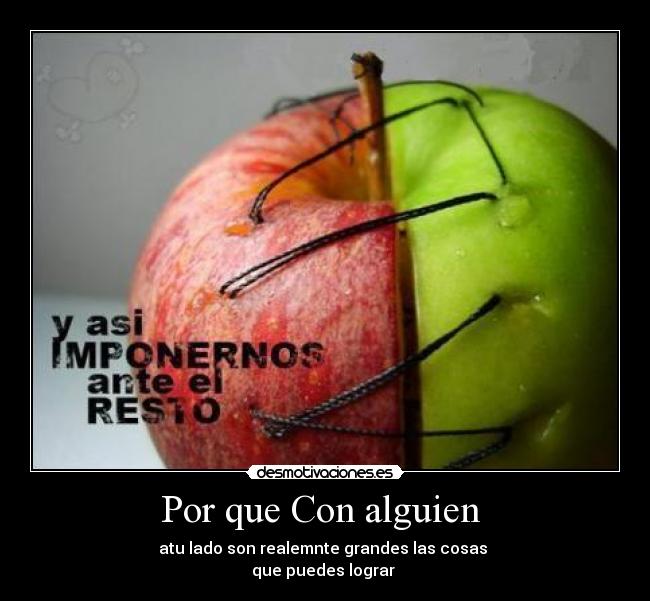 Por que Con alguien - atu lado son realemnte grandes las cosas
que puedes lograr