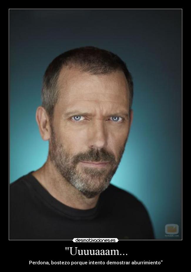 Uuuuaaam... - Perdona, bostezo porque intento demostrar aburrimiento