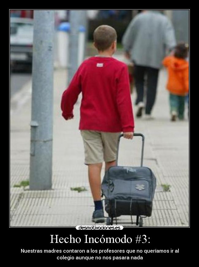 Hecho Incómodo #3: - Nuestras madres contaron a los profesores que no queríamos ir al
colegio aunque no nos pasara nada