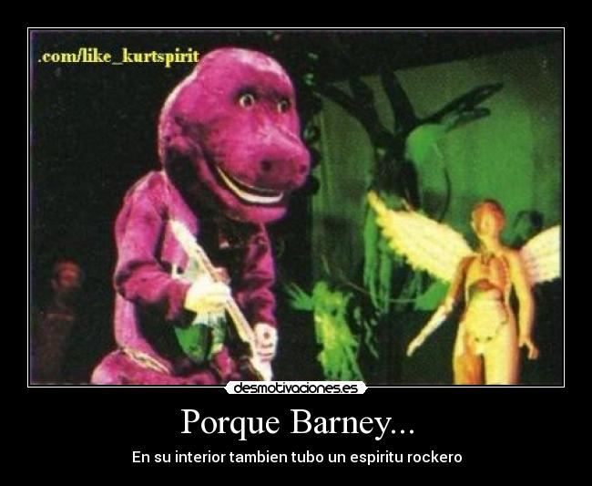 Porque Barney... - En su interior tambien tubo un espiritu rockero