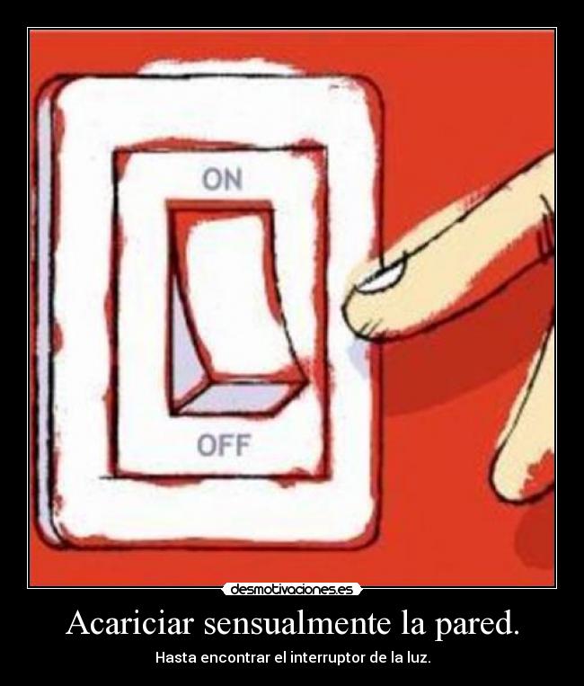 Acariciar sensualmente la pared. - 