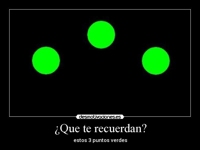 ¿Que te recuerdan? - estos 3 puntos verdes