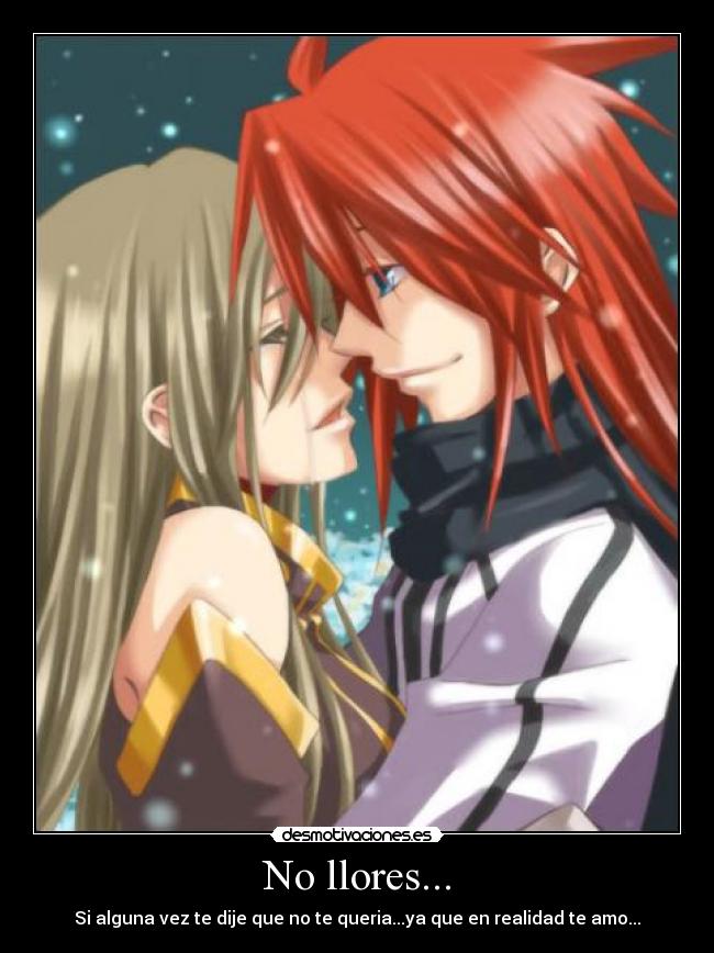 No llores... - Si alguna vez te dije que no te queria...ya que en realidad te amo...