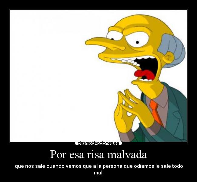 Por esa risa malvada -