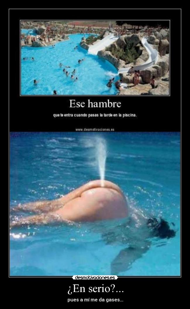 ¿En serio?... - pues a mí me da gases...