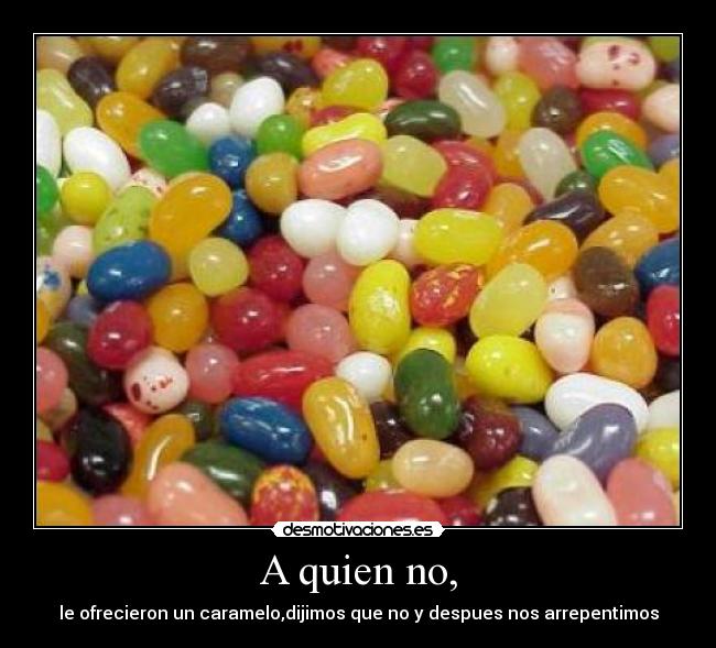 A quien no, -