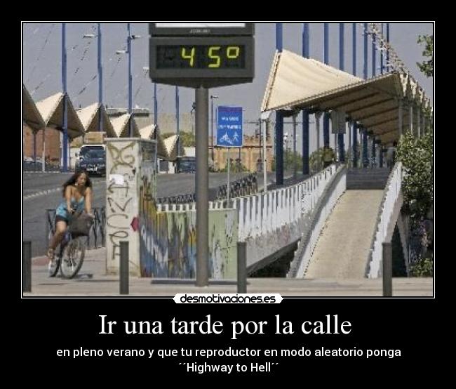 Ir una tarde por la calle  - en pleno verano y que tu reproductor en modo aleatorio ponga ´´Highway to Hell´´
