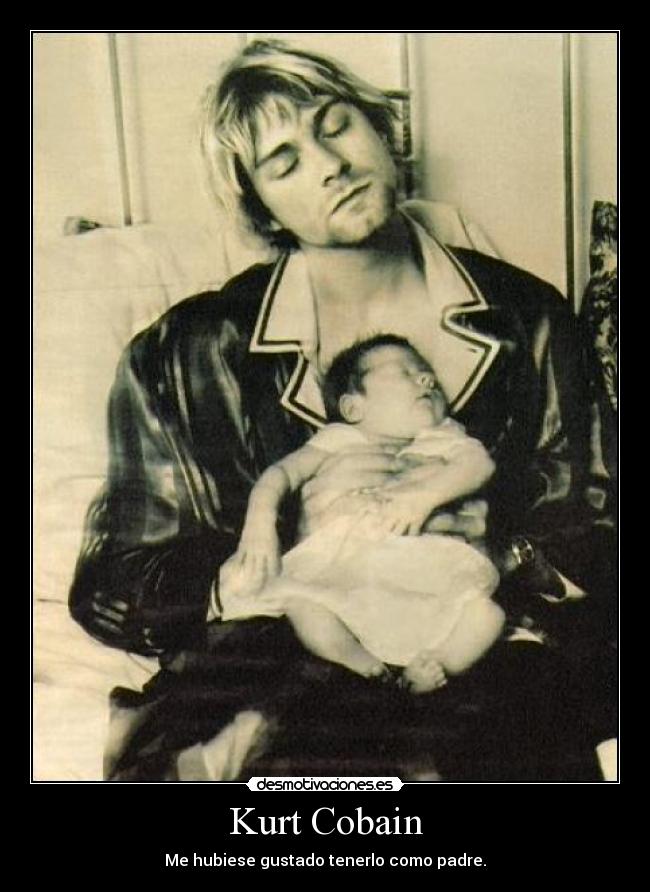 Kurt Cobain - Me hubiese gustado tenerlo como padre.