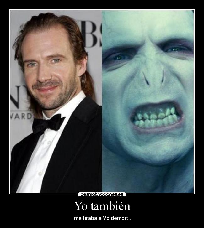 Yo también - me tiraba a Voldemort..