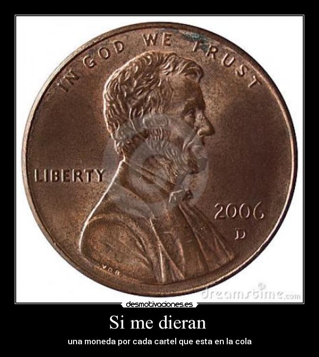 Si me dieran  - una moneda por cada cartel que esta en la cola