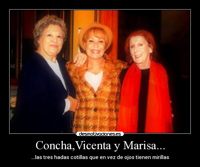 Concha,Vicenta y Marisa... - ...las tres hadas cotillas que en vez de ojos tienen mirillas