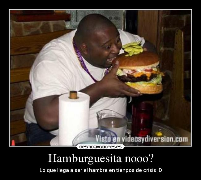 Hamburguesita nooo? - Lo que llega a ser el hambre en tienpos de crisis :D