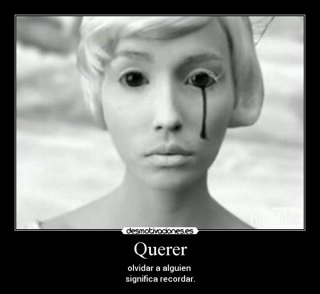 Querer - olvidar a alguien 
significa recordar.