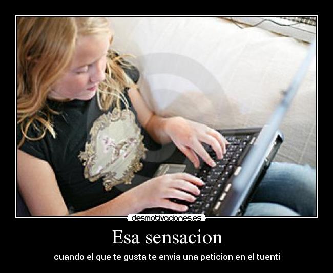 Esa sensacion - cuando el que te gusta te envia una peticion en el tuenti