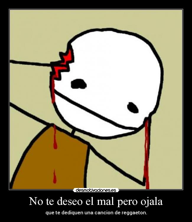 No te deseo el mal pero ojala -