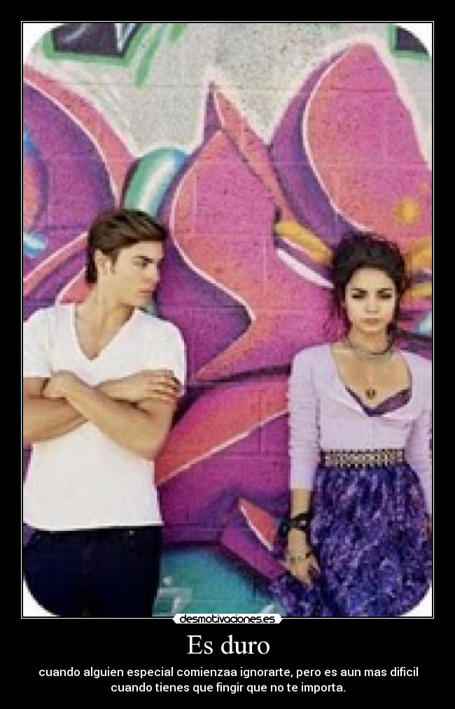Es duro - cuando alguien especial comienzaa ignorarte, pero es aun mas dificil
cuando tienes que fingir que no te importa.
