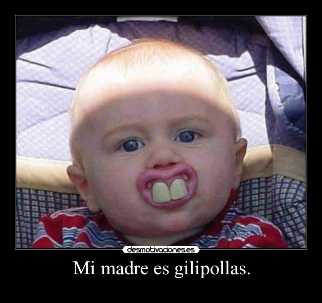 carteles madre gilipollas madre chupete dientes bebe risa desmotivaciones