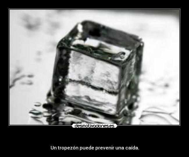    - Un tropezón puede prevenir una caída.