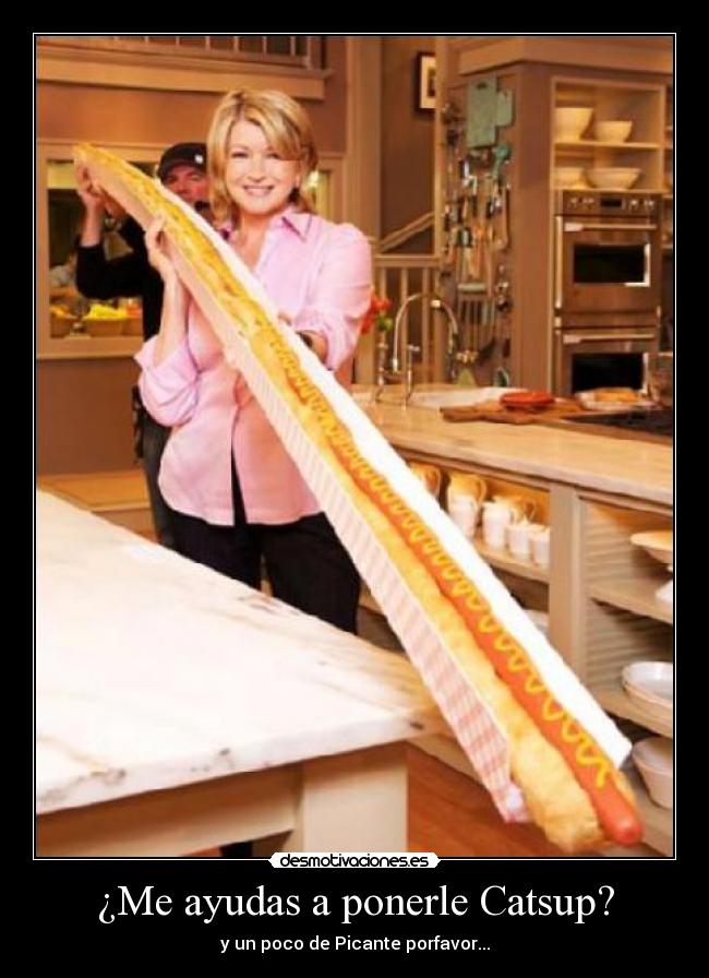 ¿Me ayudas a ponerle Catsup? - y un poco de Picante porfavor...