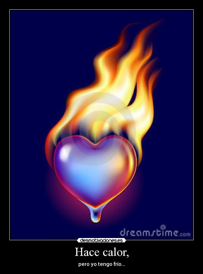 Hace calor, - pero yo tengo frío...