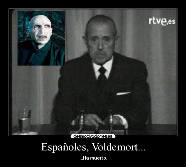 Españoles, Voldemort... - ...Ha muerto.