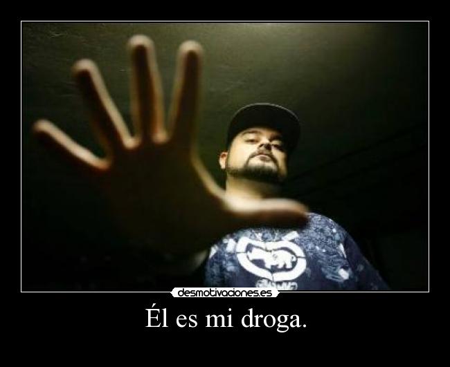 Él es mi droga. -