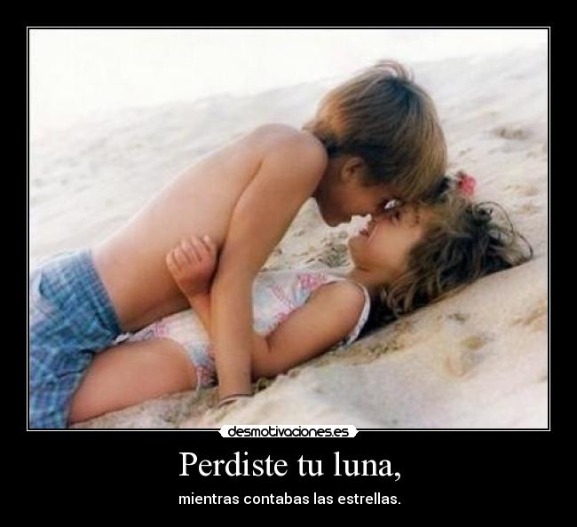 Perdiste tu luna, -